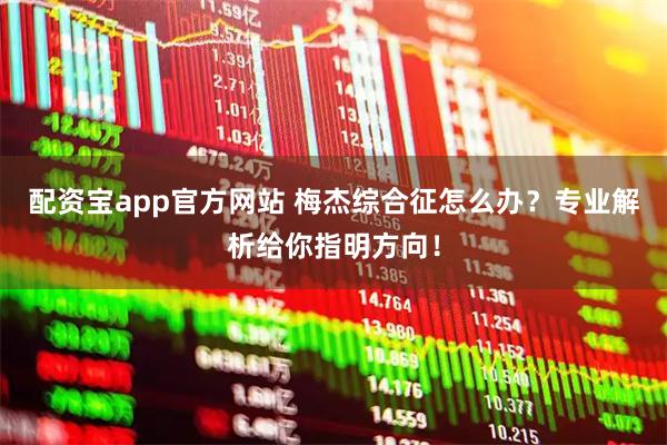 配资宝app官方网站 梅杰综合征怎么办？专业解析给你指明方向！